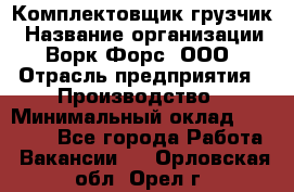 Комплектовщик-грузчик › Название организации ­ Ворк Форс, ООО › Отрасль предприятия ­ Производство › Минимальный оклад ­ 32 000 - Все города Работа » Вакансии   . Орловская обл.,Орел г.